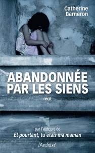 Manuels de téléchargement de livres électroniques gratuits Abandonnée par les siens - Une histoire vraie par Catherine Barneron, Elisabeth Segard  9782809850307 en francais