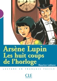 Catherine Barnoud et Maurice Leblanc - Arsène Lupin, Les huit coups de l'horloge - Niveau 1 - Lecture Mise en scène - Ebook.