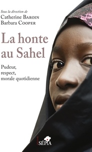 Catherine Baroin et Barbara Cooper - La honte au Sahel - Pudeur, respect, morale quotidienne.