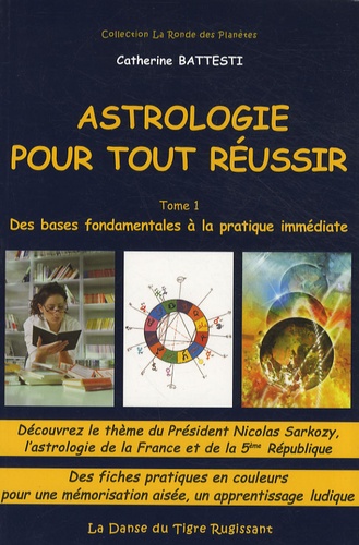 Catherine Battesti - Astrologie pour tout réussir - Tome 1, Des bases fondamentales à la pratique immédiate.