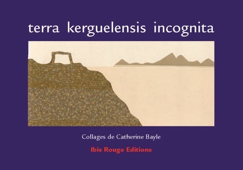 Catherine Bayle - Terra kerguelensis incognita.