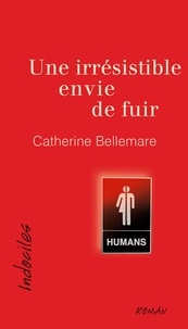 Catherine Bellemare - Une irresistible envie de fuir.