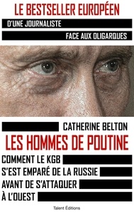 Catherine Belton - Les hommes de Poutine - Comment le KGB s'est emparé de la Russie avant de s'attaquer à l'Ouest.