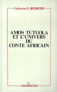 Catherine Belvaude - Amos Tutuola et l'univers du conte africain.