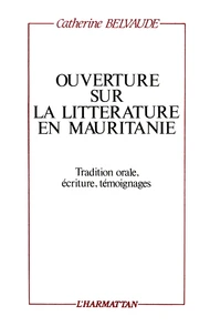 Ouverture sur la littérature en Mauritanie: tradition orale, écriture, témoignages