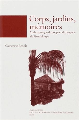 Corps, jardins, mémoires. Anthropologie du corps et de l'espace à la Guadeloupe