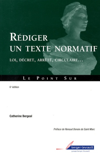 Catherine Bergeal - Rédiger un texte normatif - Loi, décret, arrêté, circulaire....