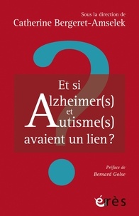 Catherine Bergere-amselek - Et si Alzheimer(s) et autisme(s) avaient un lien ?.