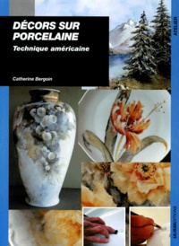 Catherine Bergoin - Decors Sur Porcelaine. Technique Americaine.