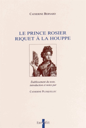 Catherine Bernard - Le Prince rosier ; Riquet à la houppe.