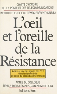 Catherine Bertho - L'êil et l'oreille de la Résistance - Action et rôle des agents des PTT dans la clandestinité au cours du second conflit mondial, actes du colloque tenu à Paris les 21-22-23 novembre 1984.