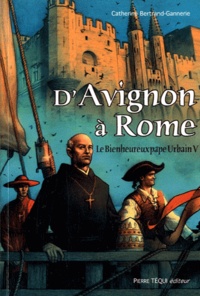 Catherine Bertrand-Gannerie - D'Avignon à Rome - Le Bienheureux pape Urbain V.