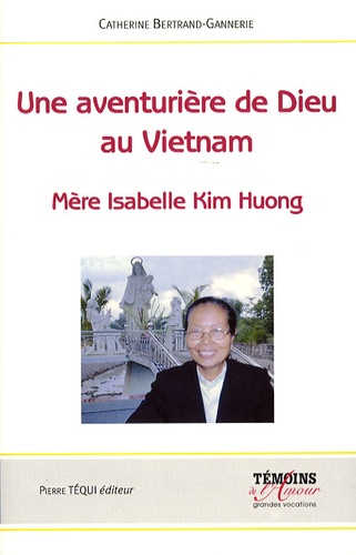 Catherine Bertrand-Gannerie - Une aventurière de Dieu au Vietnam - Mère Isabelle Kim Huong.