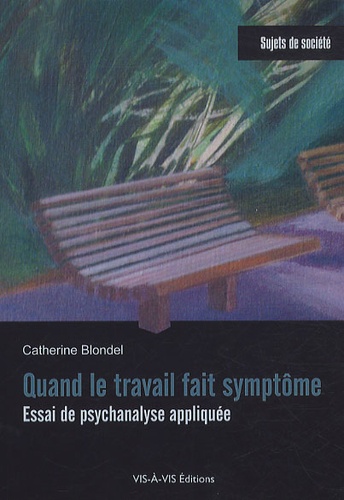 Catherine Blondel - Quand le travail fait symptôme - Essai de psychanalyse appliquée.