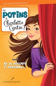 Catherine Bourgault - Les potins de Charlotte Cantin T.4 - Ne le raconte à personne....