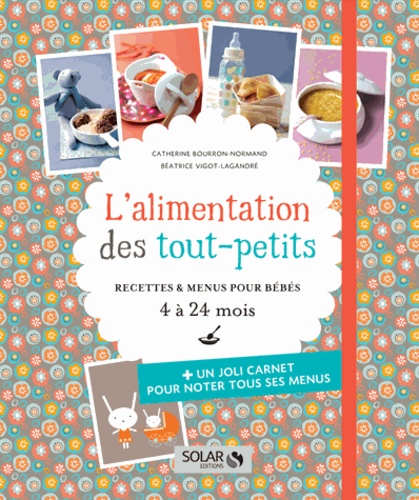 Catherine Bourron-Normand et Béatrice Vigot-Lagandré - L'alimentation des tout-petits - Recettes & menus pour bébés 4 à 24 mois.
