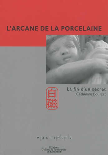 Catherine Bourzat - L'arcane de la porcelaine - La fin d'un secret.