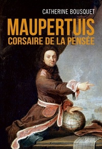 Catherine Bousquet - Maupertuis - Corsaire de la pensée (1698-1759).