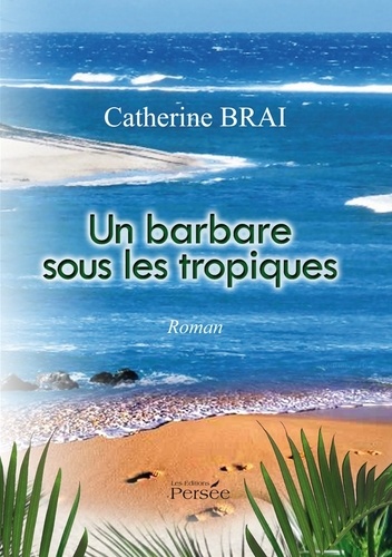 Catherine Brai - Un barbare sous les tropiques.