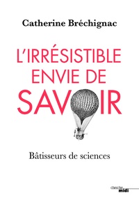 Catherine Bréchignac - L'irrésistible envie de savoir - Bâtisseurs de sciences.