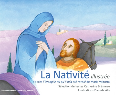Catherine Brémeau et Danièle Alix - La Nativité illustrée - D'après l'Evangile tel qu'il m'a été révélé de Maria Valtorta.