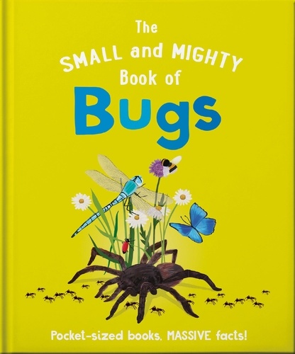 The Small and Mighty Book of Bugs. Pocket-sized books, MASSIVE facts!