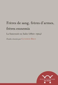 Freres de sang, freres d'armes, freres ennemis : la fraternite en Italie (1820-1