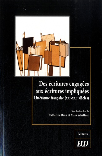 Catherine Brun et Alain Schaffner - Des écritures engagées aux écritures impliquées - Littérature française (XXe-XXIe siècles).