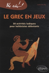 Catherine Bry - Le grec en jeux - 50 activités ludiques pour hellénistes débutants.