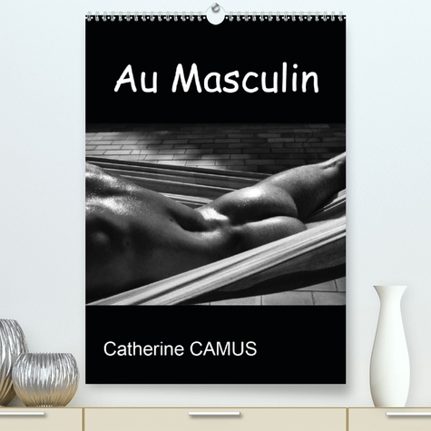 CALVENDO Art  Au Masculin (Premium, hochwertiger DIN A2 Wandkalender 2021, Kunstdruck in Hochglanz). Photos Noir &amp; Blanc de corps masculins (Calendrier mensuel, 14 Pages )