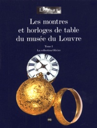 Catherine Cardinal - Les Montres Et Horloges De Table Du Musee Du Louvre. Tome 1, La Collection Olivier.