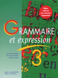 Catherine Caron et Anne-Marie Achard - Grammaire et expression, 3e - Des méthodes pour lire et pour écrire.