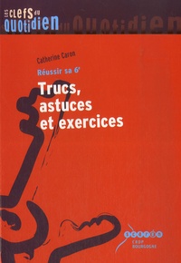 Catherine Caron - Trucs, astuces et exercices - Réussir sa 6e.