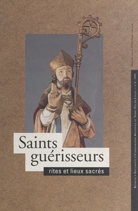 Catherine Carpentier-Bogaert et Véronique Deloffre - Saints guérisseurs - Rites et lieux sacrés.
