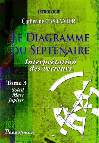 Catherine Castanier - Le diagramme du septénaire - Tome 3, Soleil, Mars, Jupiter.