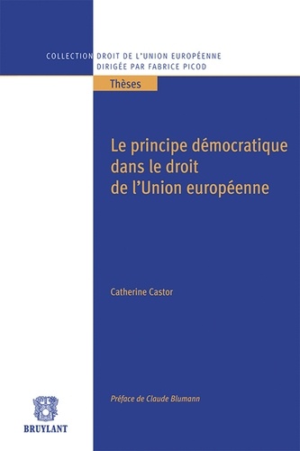 Catherine Castor - Le principe démocratique dans le droit de l'Union européenne.