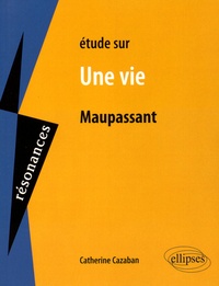 Catherine Cazaban - Etude sur Une vie de Maupassant.