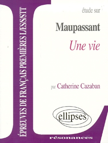 Catherine Cazaban - Etude Sur Une Vie, Maupassant.
