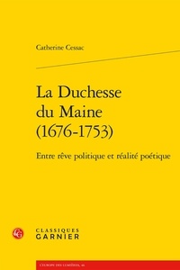 Catherine Cessac - La Duchesse du Maine (1676-1753) - Entre rêve politique et réalité poétique.
