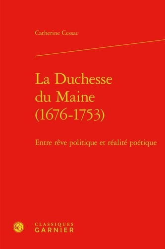 La Duchesse du Maine (1676-1753). Entre rêve politique et réalité poétique