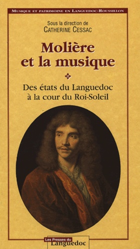 Catherine Cessac et  Collectif - Molière et la musique - Des états du Languedoc à la cour du Roi-Soleil.