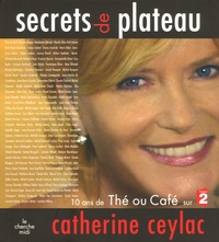 Catherine Ceylac - Secrets de plateau - 10 Ans de Thé ou Café sur France 2.