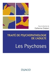 Catherine Chabert - Les psychoses - Traité de psychopathologie de l'adulte.