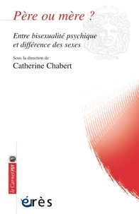Catherine Chabert - Père ou mère ? - Entre bisexualité psychique et différence des sexes.