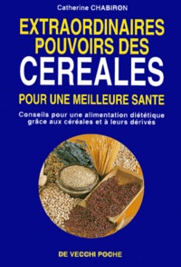 Catherine Chabiron - Extraordinaires Pouvoirs Des Cereales. Une Meilleure Sante Avec Les Cereales.