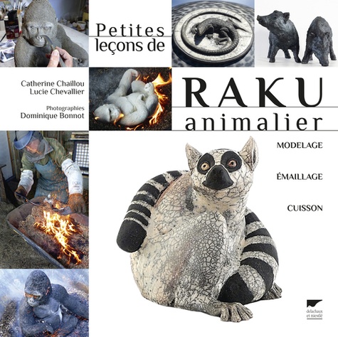 Catherine Chaillou et Lucie Chevallier - Petites leçons de raku animalier.