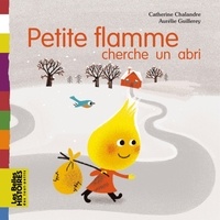 Catherine Chalandre et Aurélie Guillerey - Petite Flamme cherche un abri.