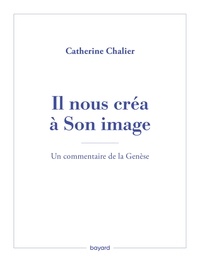Catherine Chalier - Il nous créa à Son image. Un commentaire de la Genèse.