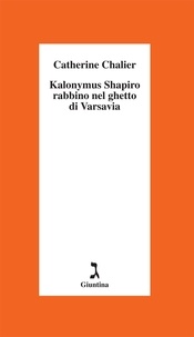 Catherine Chalier - Kalonymus Shapiro. Rabbino nel ghetto di Varsavia.