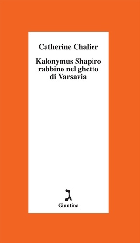 Catherine Chalier - Kalonymus Shapiro. Rabbino nel ghetto di Varsavia.